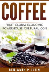 Coffee: Fruit, Global Economic Powerhouse, Cultural Icon