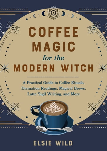 Coffee Magic for the Modern Witch - Elsie Wild