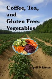 Coffee, Tea, and Gluten Free: Vegetables