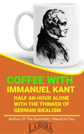 Coffee With Kant: Half An Hour Alone With The Thinker Of German Idealism