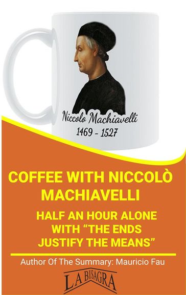 Coffee With Niccolò Machiavelli: Half An Hour Alone With "The Ends Justify The Means" - MAURICIO ENRIQUE FAU