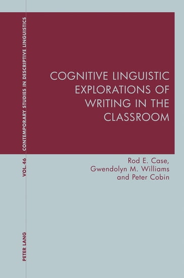 Cognitive Linguistic Explorations of Writing in the Classroom - Rod Case - Gwendolyn Williams - Peter Cobin - Graeme Davis - Karl Bernhardt