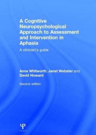 A Cognitive Neuropsychological Approach to Assessment and Intervention in Aphasia - Anne Whitworth - Janet Webster - David Howard
