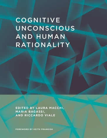 Cognitive Unconscious and Human Rationality - Anna Lang - Aron K. Barbey - David Over - Denis Hilton - Edward J. N. Stupple - Eric Billaut - Gerd Gigerenzer - Giuseppe Mosconi - Guy Politzer - Hugo Mercier - Ian R. Newman - Jean Baratgin - Jean-François Bonnefon - Johannes Ritter - Ken Gilhooly - Laura Macchi - Linden J. Ball - Maria Bagassi - Mike Oaksford - Nicole H. Therriault - Pierre Bonnier - Riccardo Viale - Ron Sun - Shira Elqayam - Stephanie Lindow - Steven A Sloman - Tilmann Betsch - Valerie Thompson