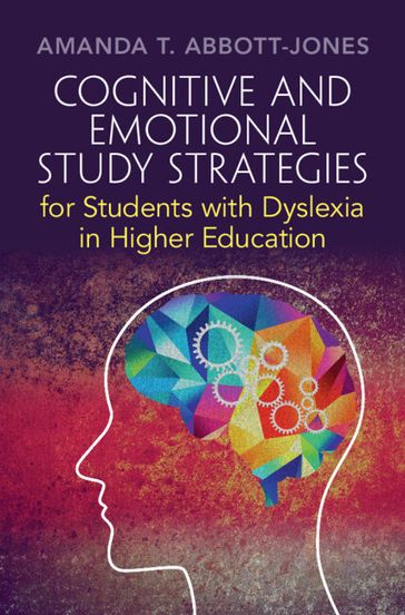 Cognitive and Emotional Study Strategies for Students with Dyslexia in Higher Education - Amanda T. Abbott-Jones