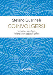 Coinvolgersi. Teologia e psicologia delle relazioni pastorali difficili