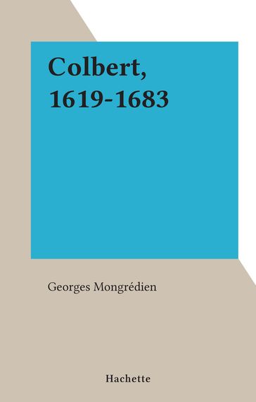 Colbert, 1619-1683 - Georges Mongrédien