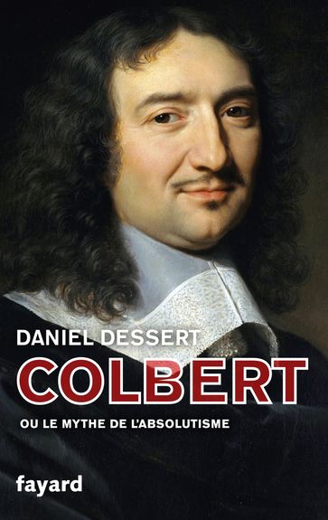 Colbert ou le mythe de l'absolutisme - Daniel Dessert