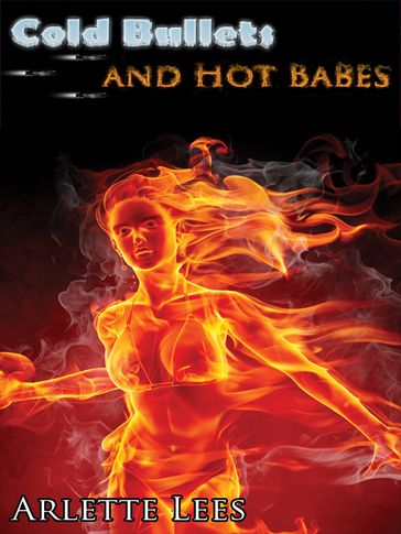 Cold Bullets and Hot Babes: Dark Crime Stories - Arlette Lees