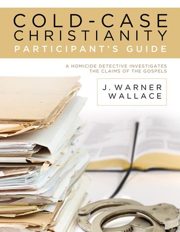 Cold-Case Christianity Participant's Guide - J. Warner Wallace