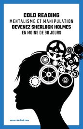 Cold Reading, mentalisme et manipulation. Devenez Sherlock Holmes en moins de 90 jours