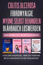 Colitis Ulcerosa   Fibromyalgie   Myome selbst behandeln   Blähbauch loswerden: Das große 4 in 1 Selbsthilfe-Buch! Von der Diagnose, über die Therapie bis zu ganzheitlicher Gesundheit