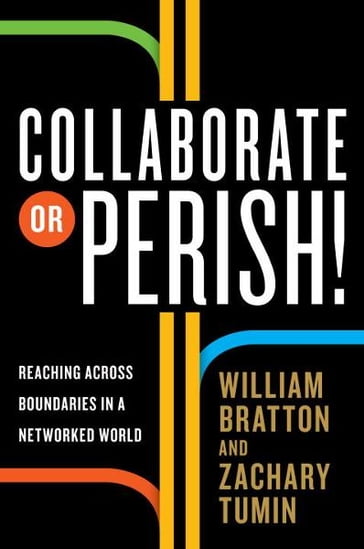 Collaborate or Perish! - William Bratton - Zachary Tumin