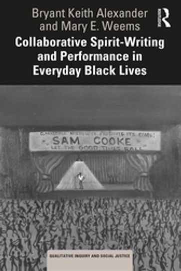 Collaborative Spirit-Writing and Performance in Everyday Black Lives - Bryant Keith Alexander - Mary E. Weems
