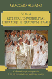 Collana di magia e stregoneria. I riti più potenti di ogni tradizione magica. 4: Riti per l invisibilità, i processi e le questioni legali