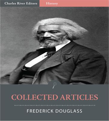 Collected Articles of Frederick Douglass (Illustrated Edition) - Frederick Douglass