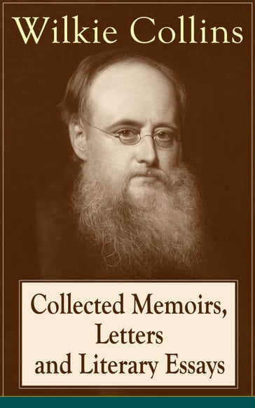 Collected Memoirs, Letters and Literary Essays of Wilkie Collins - Collins Wilkie