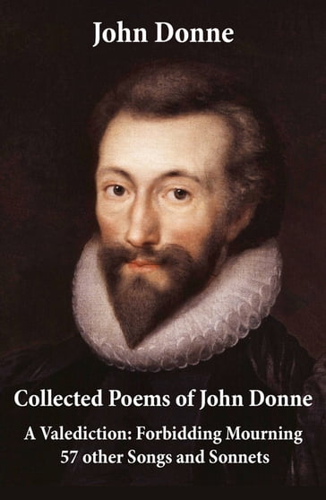 Collected Poems of John Donne - A Valediction: Forbidding Mourning + 57 other Songs and Sonnets - John Donne