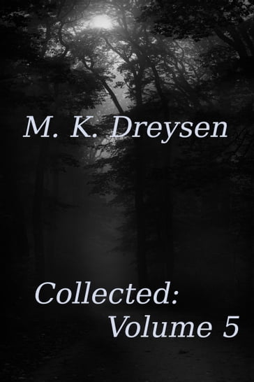 Collected: Volume 5 - M. K. Dreysen