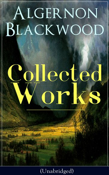 Collected Works of Algernon Blackwood (Unabridged) - Algernon Blackwood