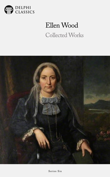 Collected Works of Ellen Wood (Delphi Classics) - Delphi Classics - Ellen Wood