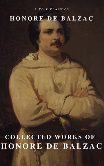 Collected Works of Honore de Balzac with the Complete Human Comedy - A to z Classics - Honore De Balzac