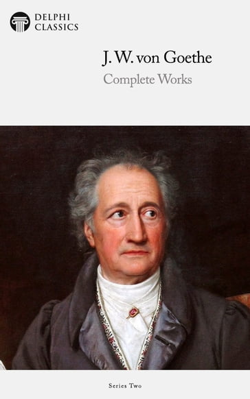 Collected Works of Johann Wolfgang von Goethe (Delphi Classics) - Delphi Classics - J. W. von Goethe