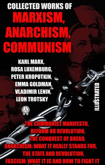 Collected Works of Marxism, Anarchism, Communism - Emma Goldman - Friedrich Engels - Karl Marx - Leon Trotsky - Peter Kropotkin - Rosa Luxemburg - Vladimir Lenin