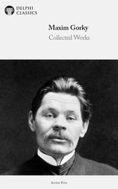 Collected Works of Maxim Gorky (Delphi Classics)