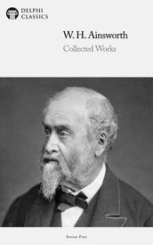 Collected Works of William Harrison Ainsworth (Delphi Classics)