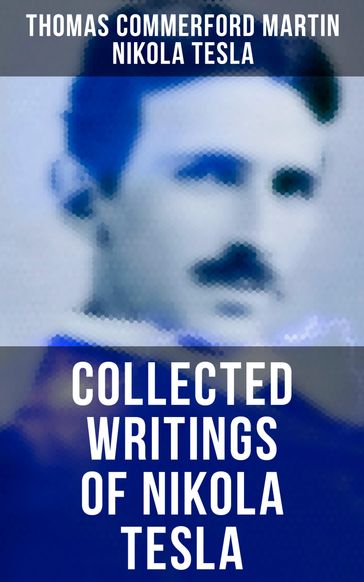 Collected Writings of Nikola Tesla - Nikola Tesla - Thomas Commerford Martin