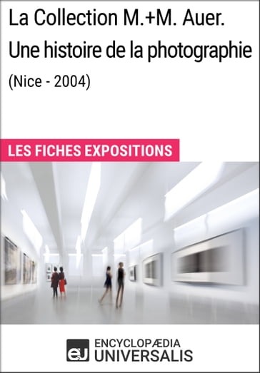 La Collection M.+M.Auer. Une histoire de la photographie (Nice - 2004) - Encyclopaedia Universalis