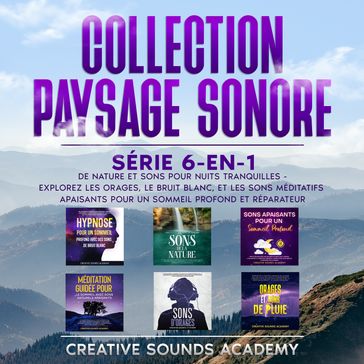 Collection Paysage Sonore : Série 6-en-1 de Nature et Sons pour Nuits Tranquilles - Explorez les Orages, le Bruit Blanc, et les Sons Méditatifs Apaisants pour un Sommeil Profond et Réparateur - Creative Sounds Academy