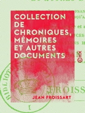 Collection de chroniques, mémoires et autres documents - Pour servir à l histoire de France, depuis le commencement du XIIIe siècle jusqu à la mort de Louis XIV