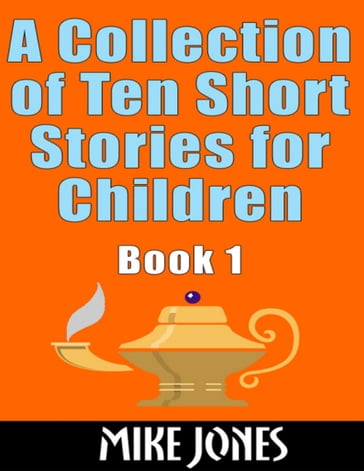 A Collection of Ten Short Stories for Children: Book 1 - Mike Jones