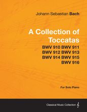 A Collection of Toccatas - For Solo Piano - BWV 910 BWV 911 BWV 912 BWV 913 BWV 914 BWV 915 BWV 916