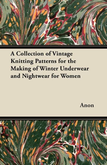 A Collection of Vintage Knitting Patterns for the Making of Winter Underwear and Nightwear for Women - ANON