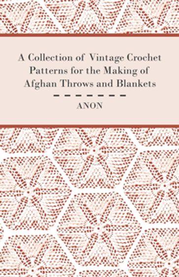 A Collection of Vintage Crochet Patterns for the Making of Afghan Throws and Blankets - ANON