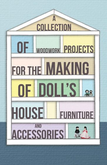 A Collection of Woodwork Projects for the Making of Doll's House Furniture and Accessories - ANON