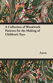 A Collection of Woodwork Patterns for the Making of Children s Toys