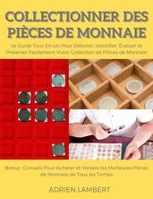 Collectionner des Pièces de Monnaie.Le Guide Tout-En-Un Pour Débuter, Identifier, Évaluer et Préserver Facilement Votre Collection de Pièces de Monnaie