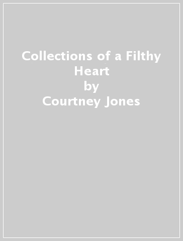 Collections of a Filthy Heart - Courtney Jones