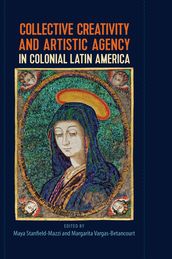 Collective Creativity and Artistic Agency in Colonial Latin America