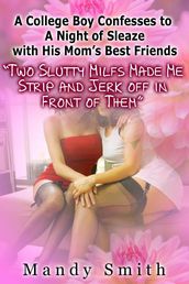 A College Boy Confesses to A Night of Sleaze with His Mom s Best Friends 