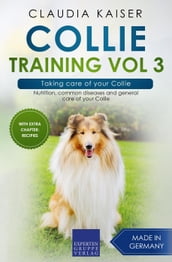 Collie Training Vol 3 Taking care of your Collie: Nutrition, common diseases and general care of your Collie