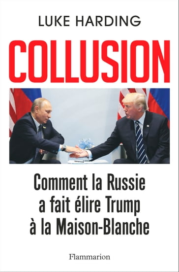 Collusion - Comment la Russie a fait élire Trump à la Maison-Blanche - Luke Harding