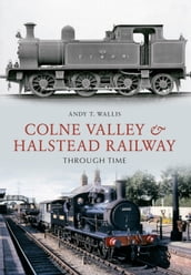 Colne Valley & Halstead Railway Through Time