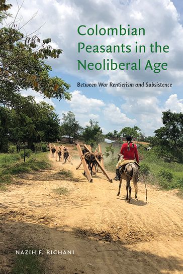 Colombian Peasants in the Neoliberal Age - Nazih F. Richani