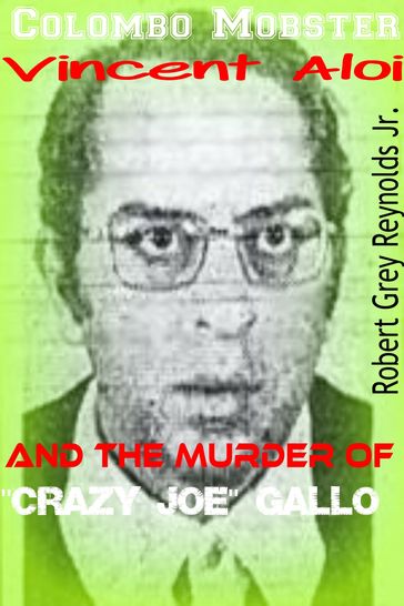 Colombo Mobster Vincent Aloi And The Murder of "Crazy Joe Gallo" - Jr Robert Grey Reynolds