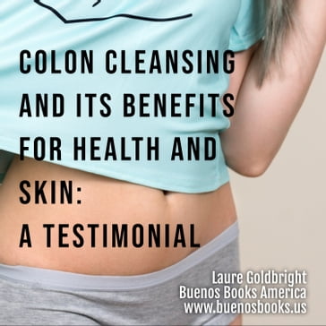 Colon Cleansing and Its Benefits for Health and Skin: A Testimonial - Laure Goldbright